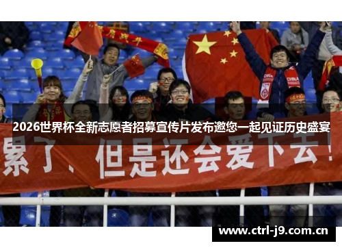 2026世界杯全新志愿者招募宣传片发布邀您一起见证历史盛宴 2026世界杯全新志愿者招募宣传片发布邀您一起见证历史盛宴